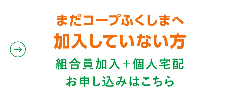 【まだコープふくしまに加入していない方】メンバー加入＋個人宅配お申し込みはこちら