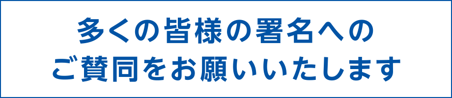多くの皆様の署名へのご賛同をお願いいたします